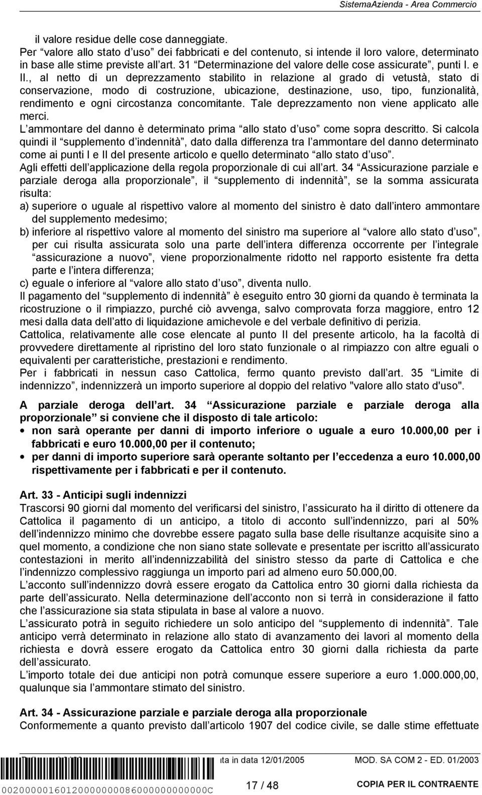 , al netto di un deprezzamento stabilito in relazione al grado di vetustà, stato di conservazione, modo di costruzione, ubicazione, destinazione, uso, tipo, funzionalità, rendimento e ogni