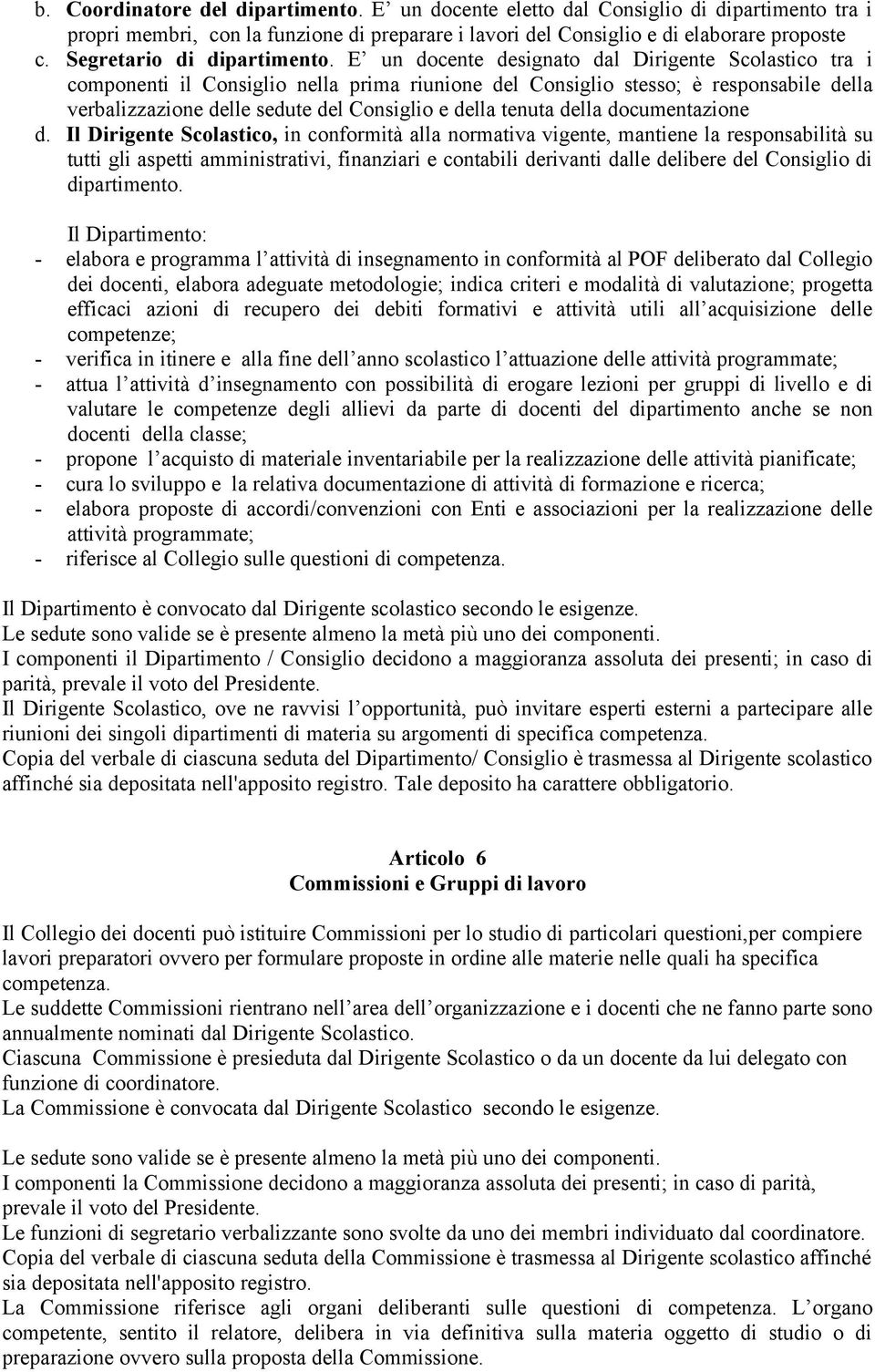 E un docente designato dal Dirigente Scolastico tra i componenti il Consiglio nella prima riunione del Consiglio stesso; è responsabile della verbalizzazione delle sedute del Consiglio e della tenuta