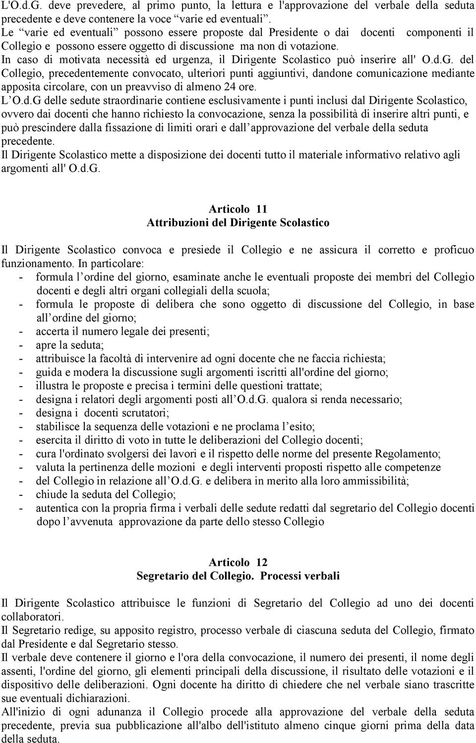 In caso di motivata necessità ed urgenza, il Dirigente Scolastico può inserire all' O.d.G.