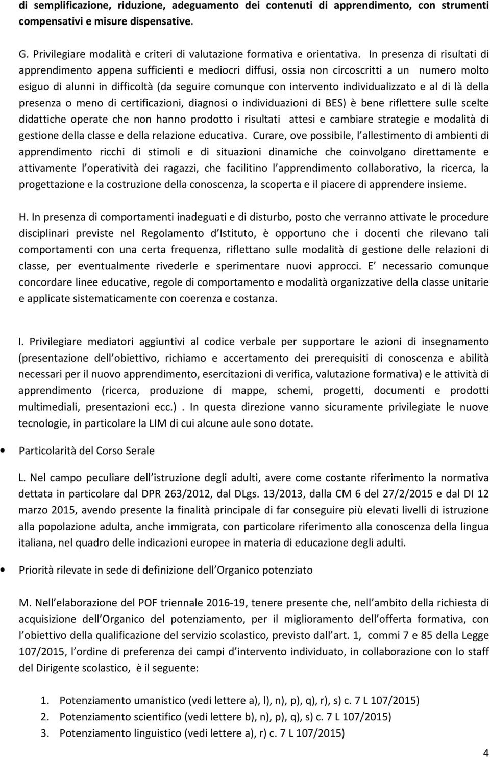 individualizzato e al di là della presenza o meno di certificazioni, diagnosi o individuazioni di BES) è bene riflettere sulle scelte didattiche operate che non hanno prodotto i risultati attesi e