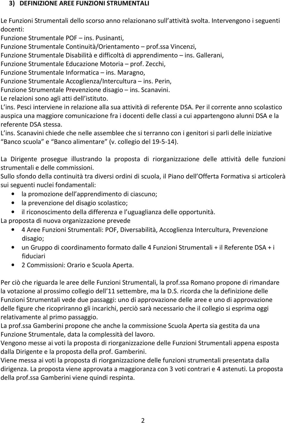 Zecchi, Funzione Strumentale Informatica ins. Maragno, Funzione Strumentale Accoglienza/Intercultura ins. Perin, Funzione Strumentale Prevenzione disagio ins. Scanavini.