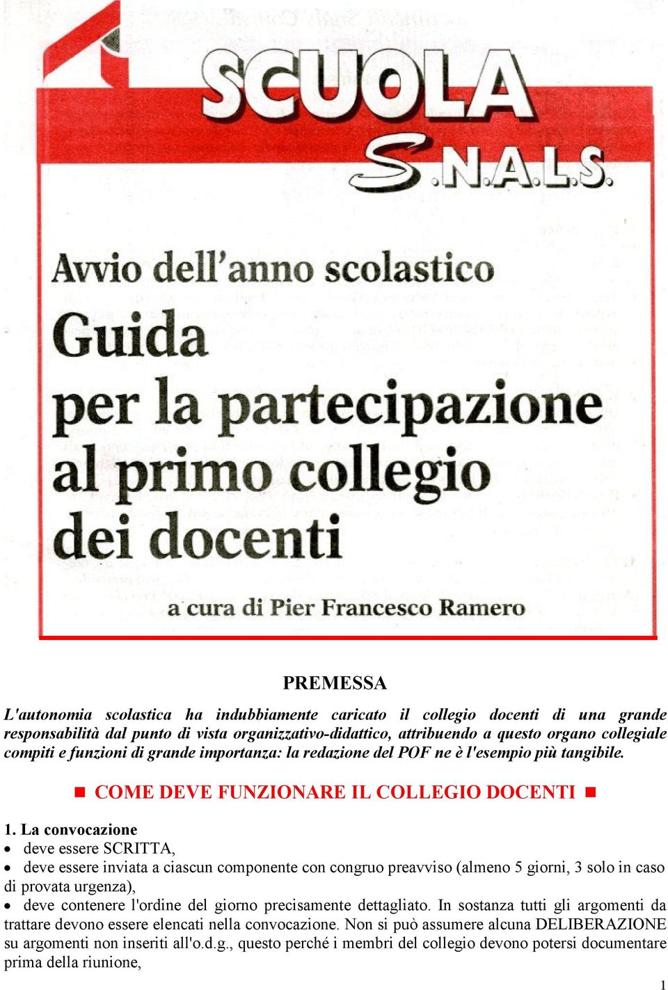 La convocazione deve essere SCRITTA, deve essere inviata a ciascun componente con congruo preavviso (almeno 5 giorni, 3 solo in caso di provata urgenza), deve contenere l'ordine del giorno