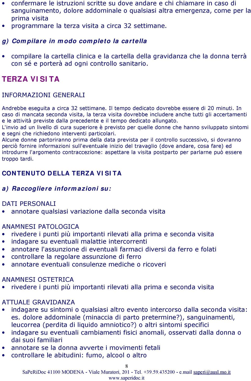 TERZA VISITA INFORMAZIONI GENERALI Andrebbe eseguita a circa 32 settimane. Il tempo dedicato dovrebbe essere di 20 minuti.