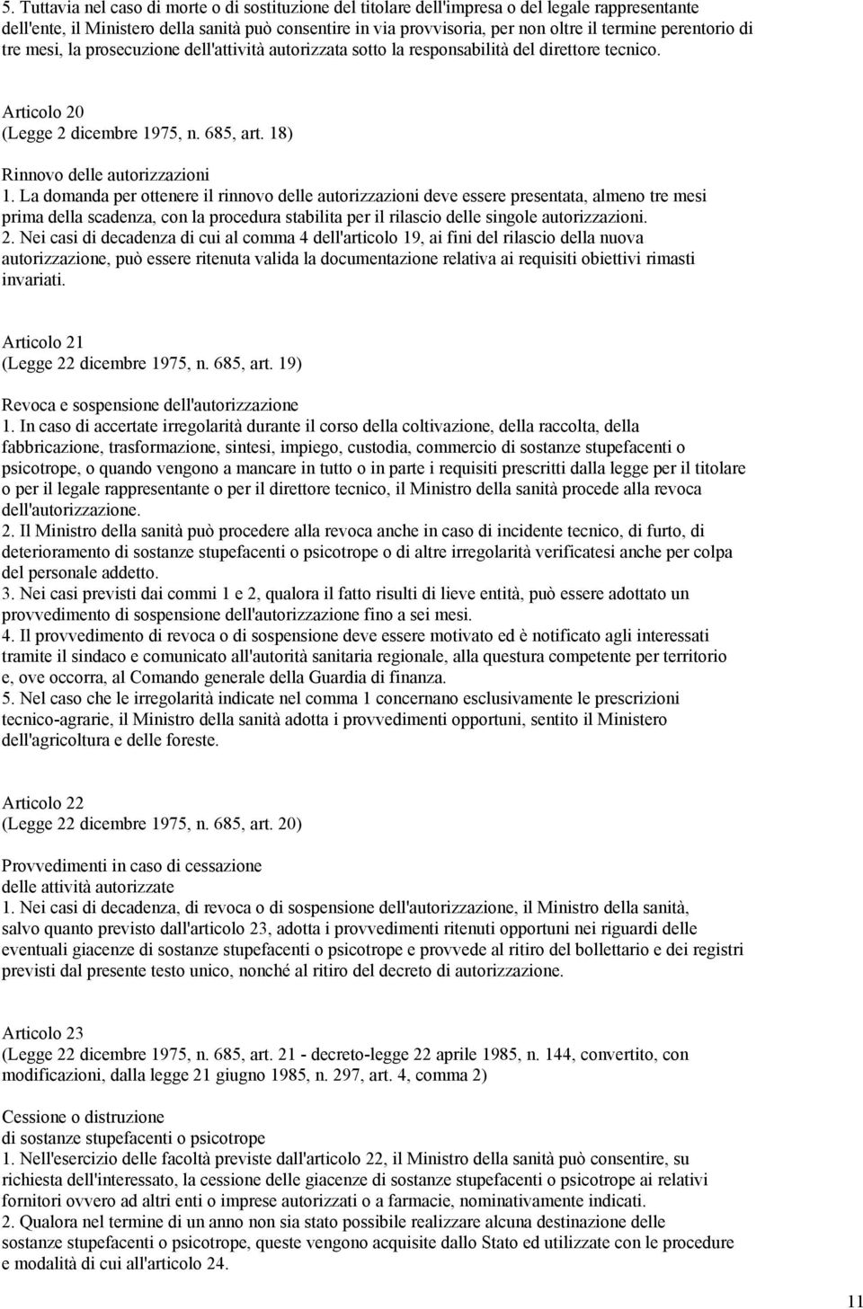 La domanda per ottenere il rinnovo delle autorizzazioni deve essere presentata, almeno tre mesi prima della scadenza, con la procedura stabilita per il rilascio delle singole autorizzazioni. 2.