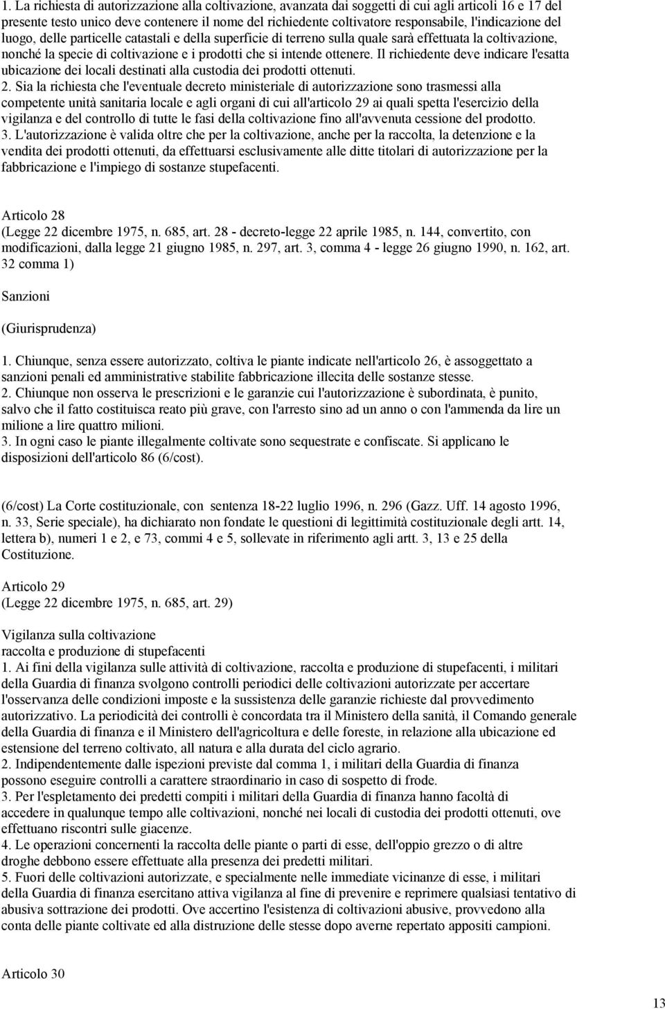 Il richiedente deve indicare l'esatta ubicazione dei locali destinati alla custodia dei prodotti ottenuti. 2.