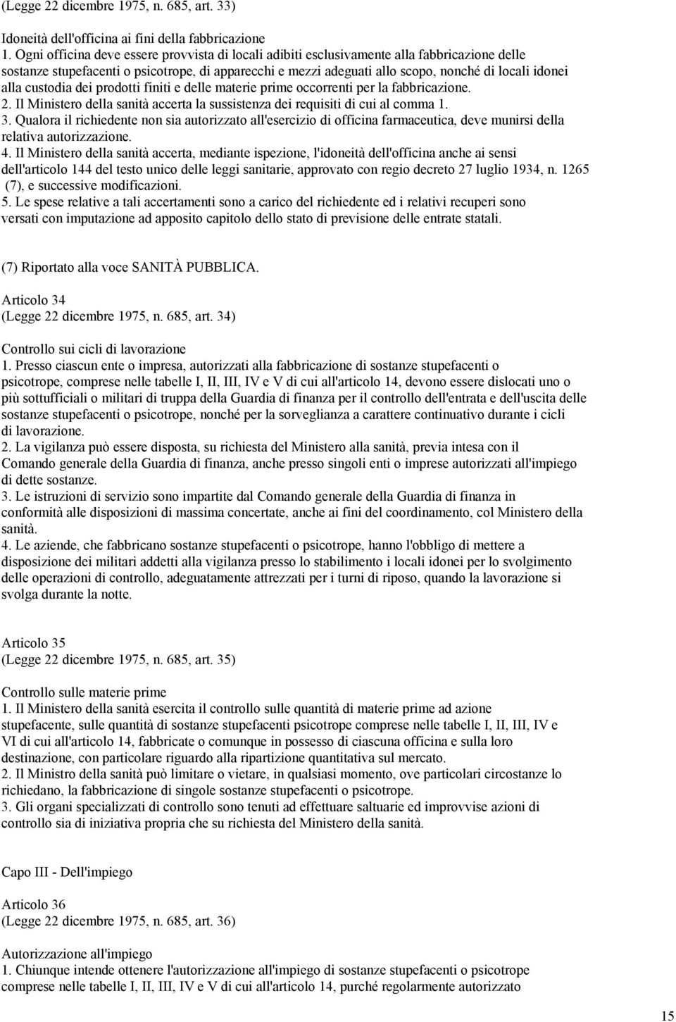 alla custodia dei prodotti finiti e delle materie prime occorrenti per la fabbricazione. 2. Il Ministero della sanità accerta la sussistenza dei requisiti di cui al comma 1. 3.