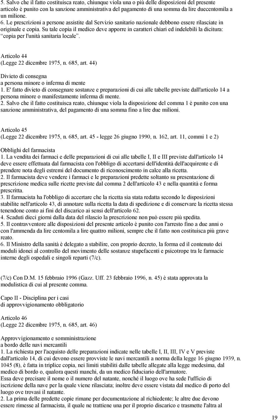 Su tale copia il medico deve apporre in caratteri chiari ed indelebili la dicitura: copia per l'unità sanitaria locale. Articolo 44 (Legge 22 dicembre 1975, n. 685, art.