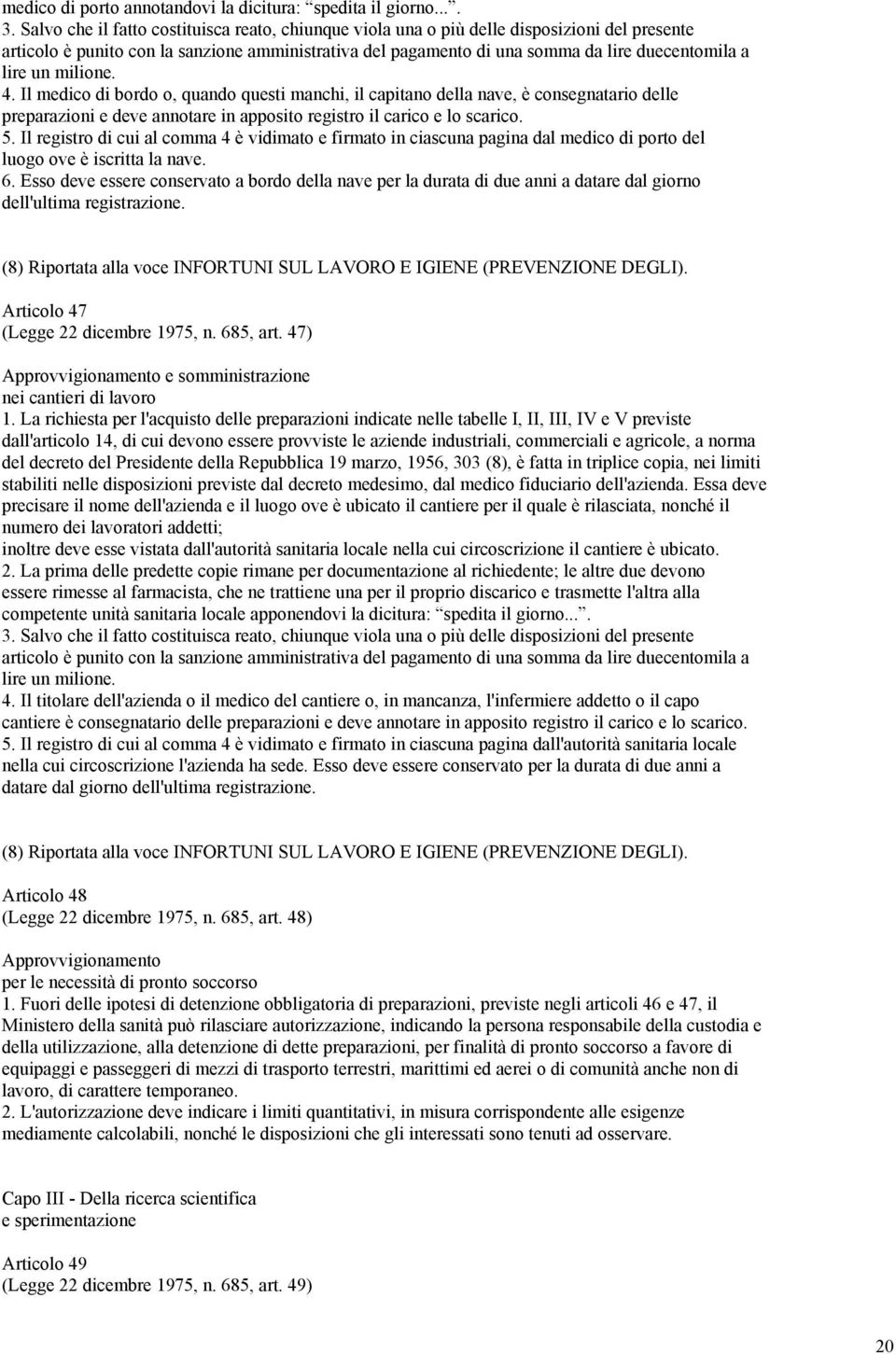 un milione. 4. Il medico di bordo o, quando questi manchi, il capitano della nave, è consegnatario delle preparazioni e deve annotare in apposito registro il carico e lo scarico. 5.