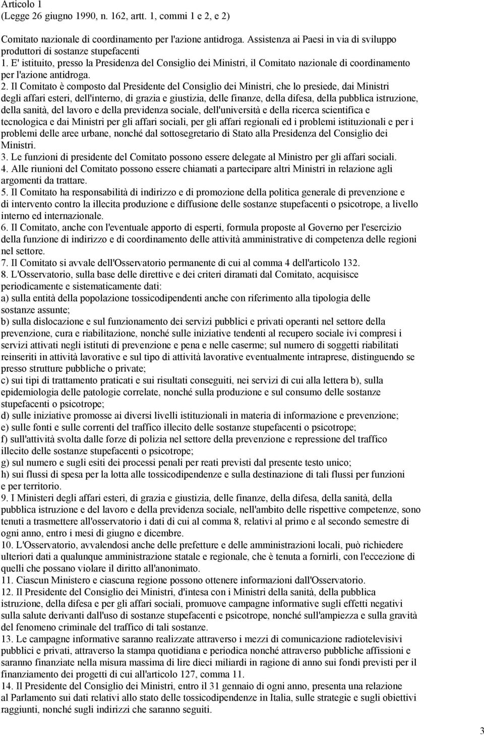 E' istituito, presso la Presidenza del Consiglio dei Ministri, il Comitato nazionale di coordinamento per l'azione antidroga. 2.