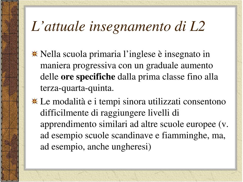 Le modalità e i tempi sinora utilizzati consentono difficilmente di raggiungere livelli di