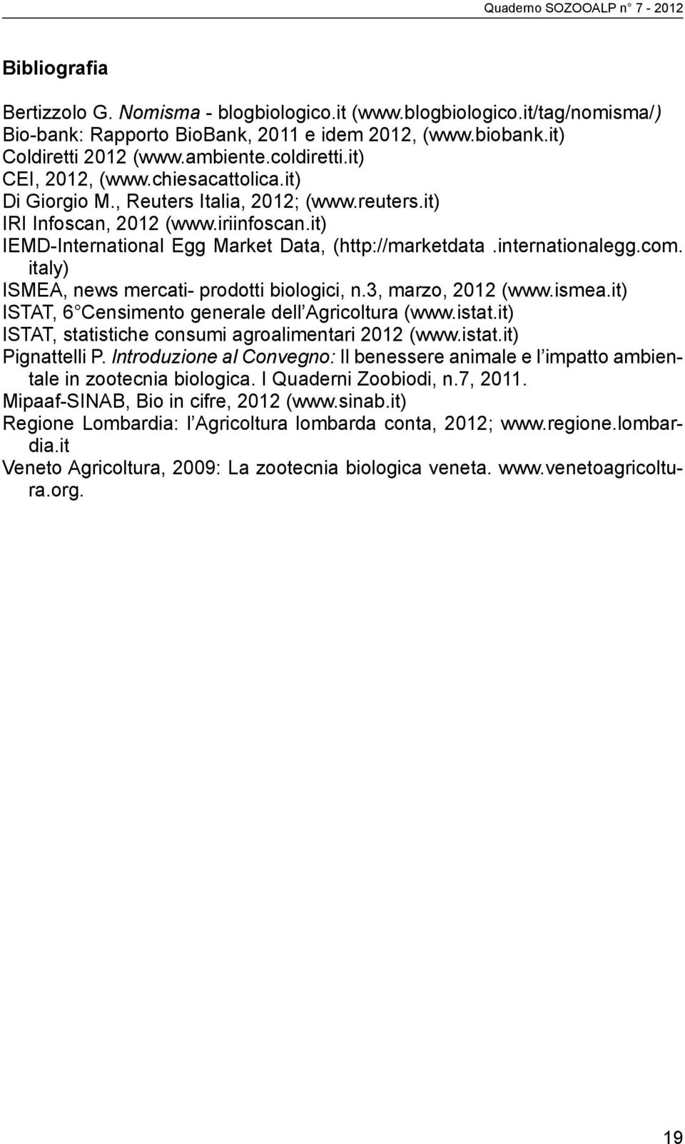 internationalegg.com. italy) ISMEA, news mercati- prodotti biologici, n.3, marzo, 2012 (www.ismea.it) ISTAT, 6 Censimento generale dell Agricoltura (www.istat.