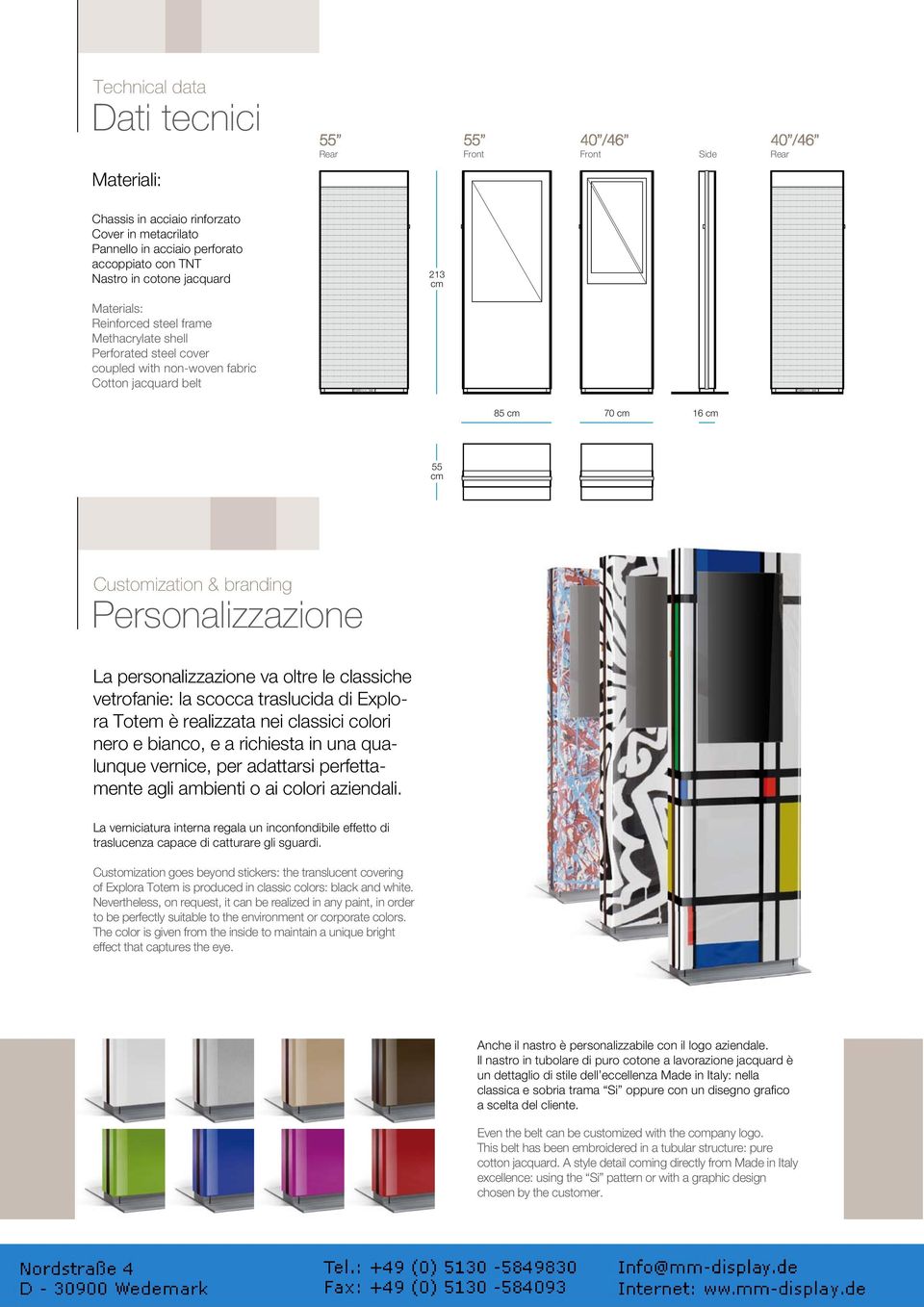 personalizzazione va oltre le classiche vetrofanie: la scocca traslucida di Explora Totem è realizzata nei classici colori nero e bianco, e a richiesta in una qualunque vernice, per adattarsi