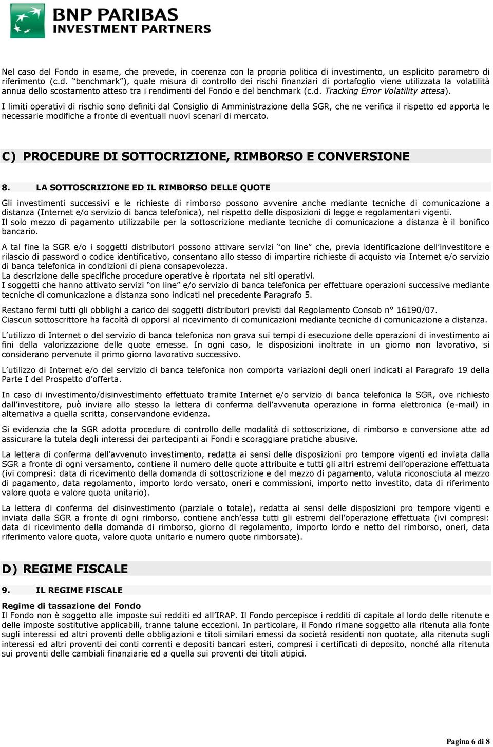 I limiti operativi di rischio sono definiti dal Consiglio di Amministrazione della SGR, che ne verifica il rispetto ed apporta le necessarie modifiche a fronte di eventuali nuovi scenari di mercato.