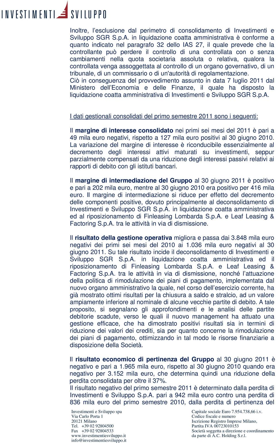 cambiamenti nella quota societaria assoluta o relativa, qualora la controllata venga assoggettata al controllo di un organo governativo, di un tribunale, di un commissario o di un'autorità di