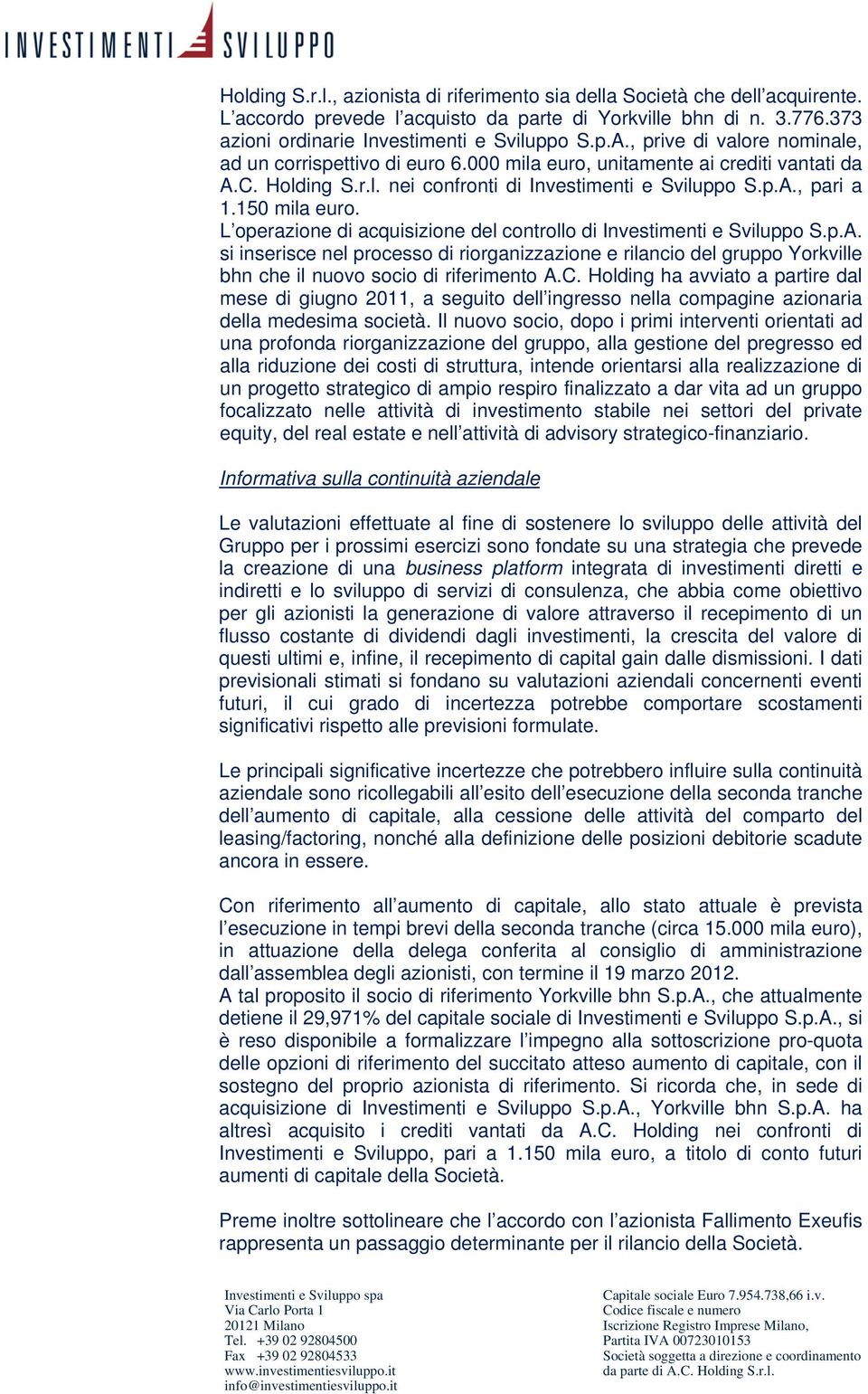 L operazione di acquisizione del controllo di Investimenti e Sviluppo S.p.A. si inserisce nel processo di riorganizzazione e rilancio del gruppo Yorkville bhn che il nuovo socio di riferimento A.C.