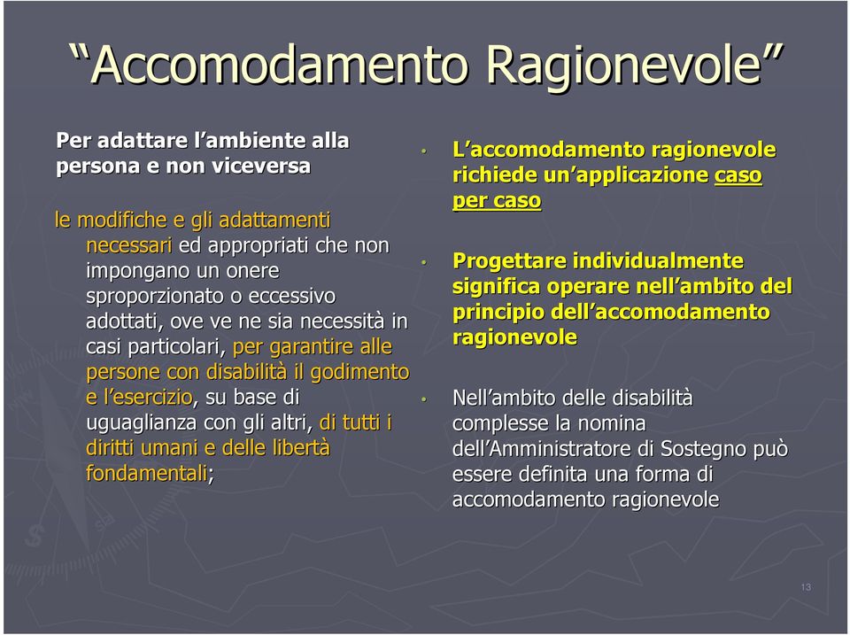 altri, di tutti i diritti umani e delle libertà fondamentali; L accomodamento ragionevole richiede un applicazione caso per caso Progettare individualmente significa operare nell