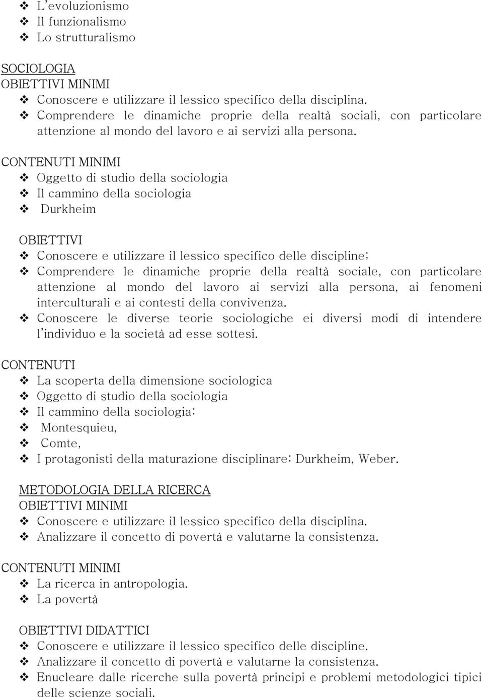 MINIMI Oggetto di studio della sociologia Il cammino della sociologia Durkheim OBIETTIVI Conoscere e utilizzare il lessico specifico delle discipline; Comprendere le dinamiche proprie della realtà