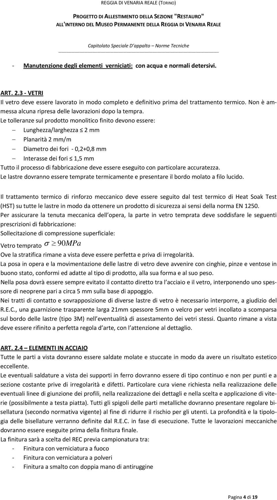 Le tolleranze sul prodotto monolitico finito devono essere: Lunghezza/larghezza 2 mm Planarità 2 mm/m Diametro dei fori 0,2+0,8 mm Interasse dei fori 1,5 mm Tutto il processo di fabbricazione deve