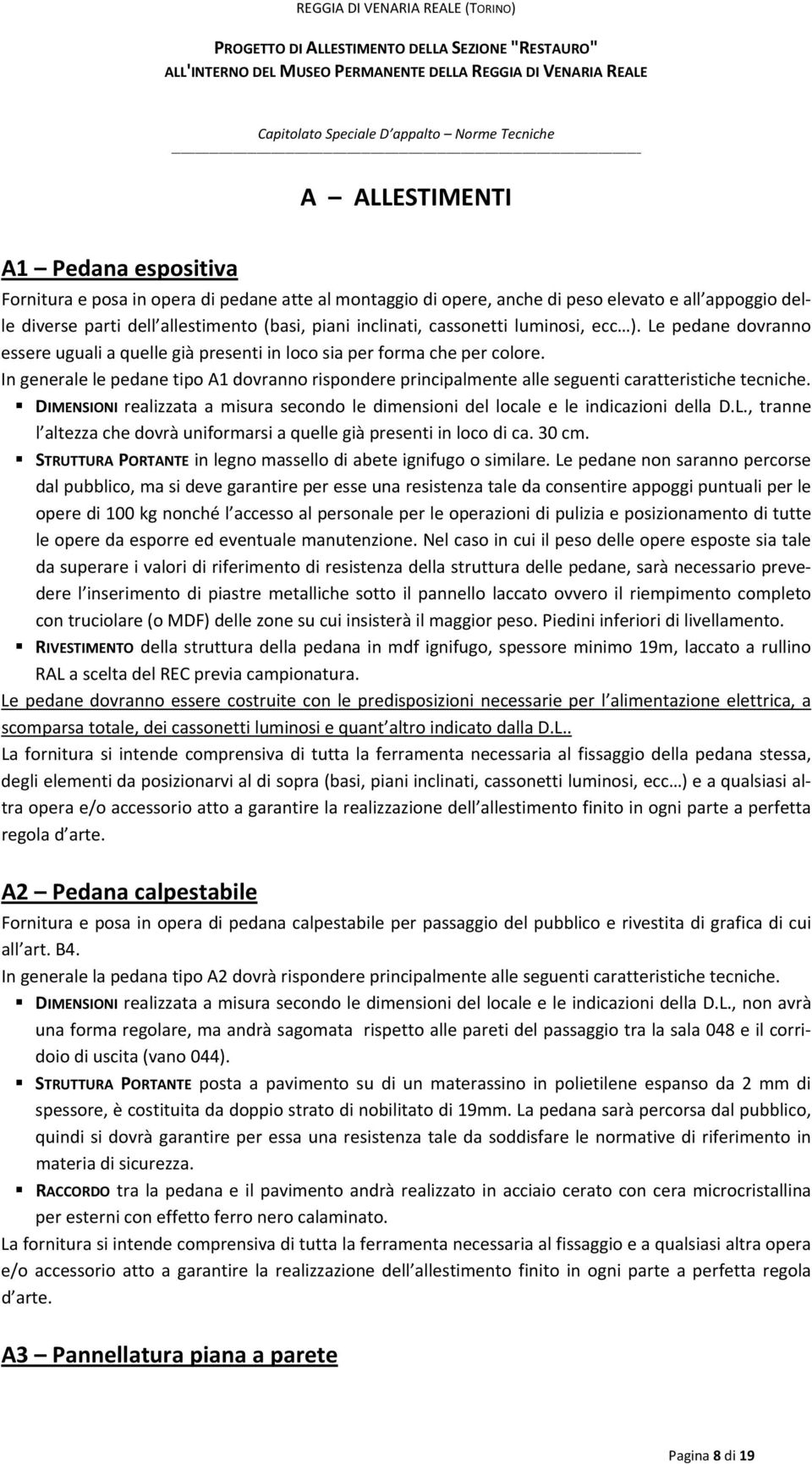 In generale le pedane tipo A1 dovranno rispondere principalmente alle seguenti caratteristiche tecniche. DIMENSIONI realizzata a misura secondo le dimensioni del locale e le indicazioni della D.L.