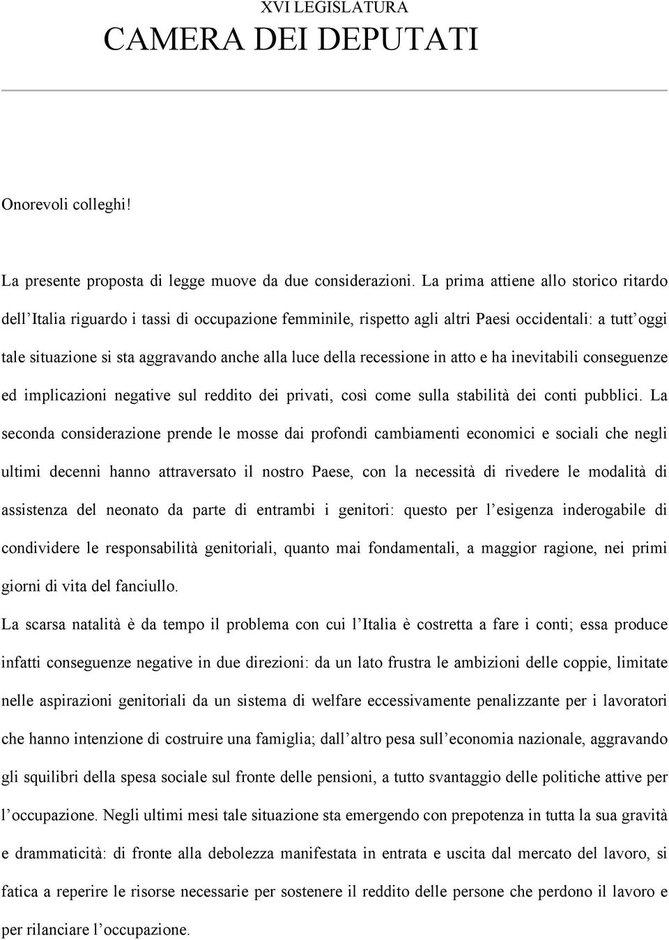 recessione in atto e ha inevitabili conseguenze ed implicazioni negative sul reddito dei privati, così come sulla stabilità dei conti pubblici.