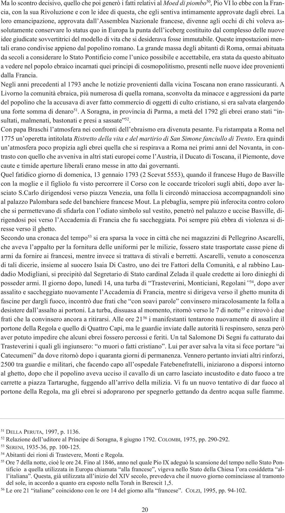 La loro emancipazione, approvata dall Assemblea Nazionale francese, divenne agli occhi di chi voleva assolutamente conservare lo status quo in Europa la punta dell iceberg costituito dal complesso