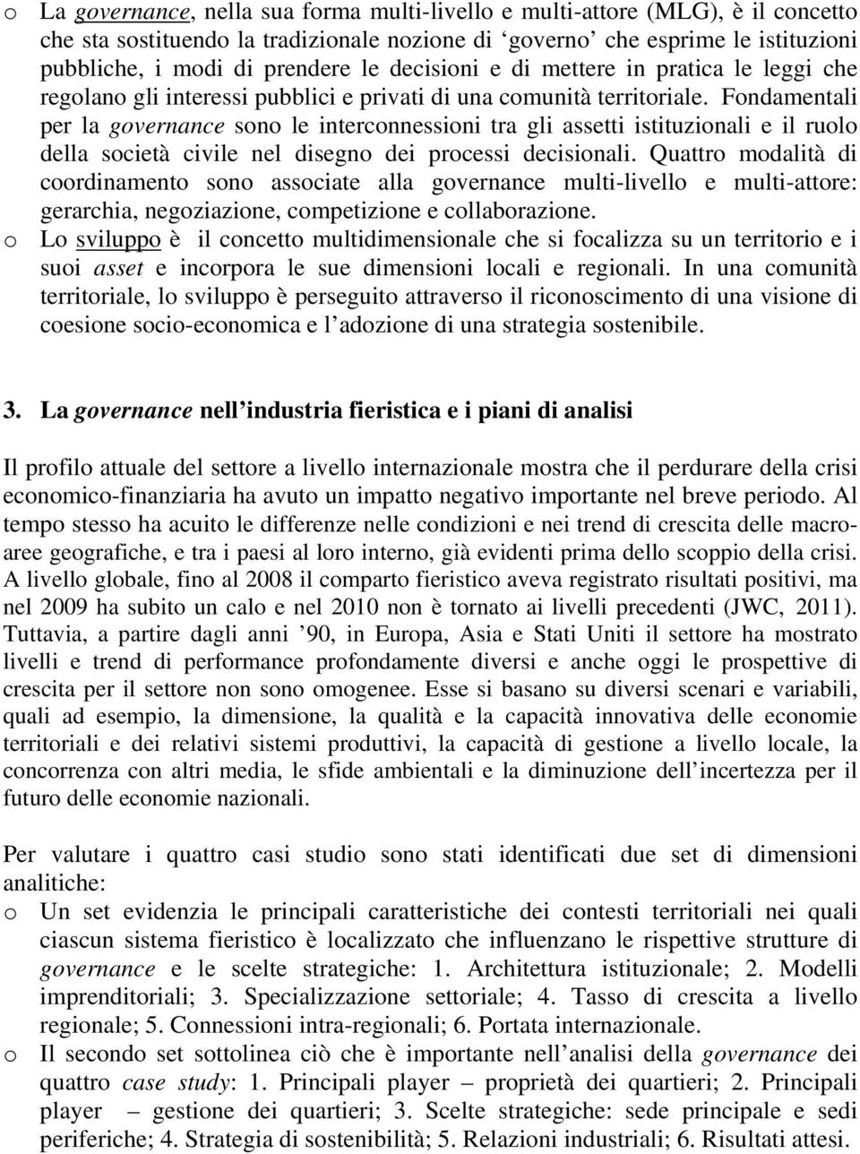 Fondamentali per la governance sono le interconnessioni tra gli assetti istituzionali e il ruolo della società civile nel disegno dei processi decisionali.