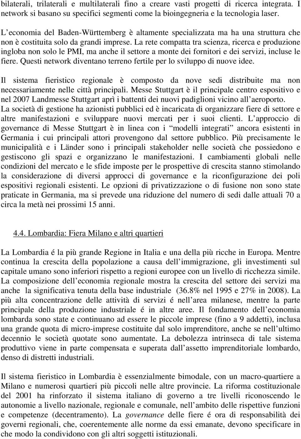 La rete compatta tra scienza, ricerca e produzione ingloba non solo le PMI, ma anche il settore a monte dei fornitori e dei servizi, incluse le fiere.