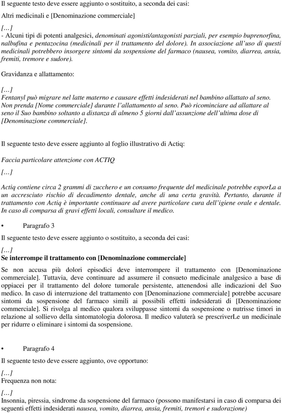 In associazione all uso di questi medicinali potrebbero insorgere sintomi da sospensione del farmaco (nausea, vomito, diarrea, ansia, fremiti, tremore e sudore).