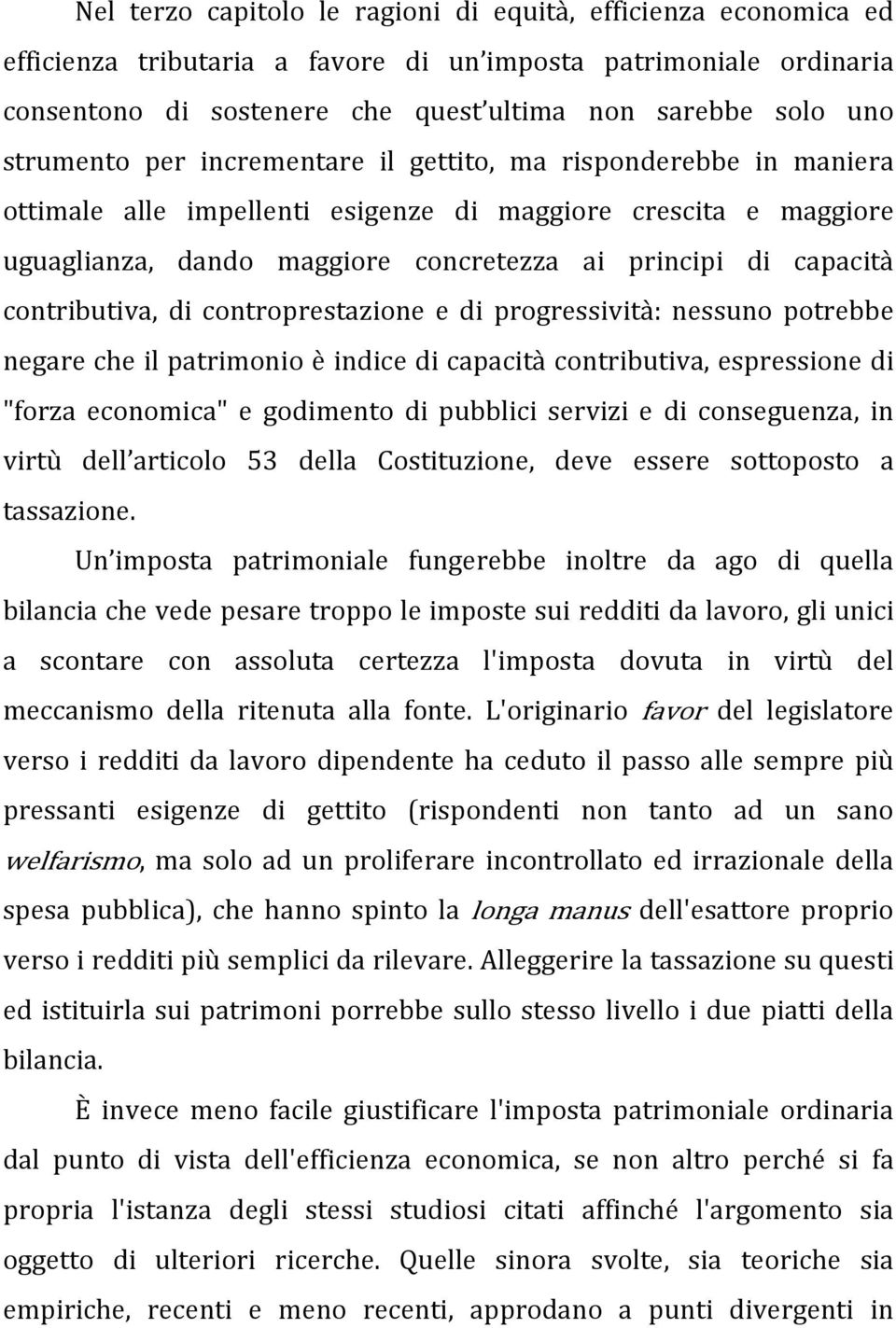 contributiva, di controprestazione e di progressività: nessuno potrebbe negare che il patrimonio è indice di capacità contributiva, espressione di "forza economica" e godimento di pubblici servizi e