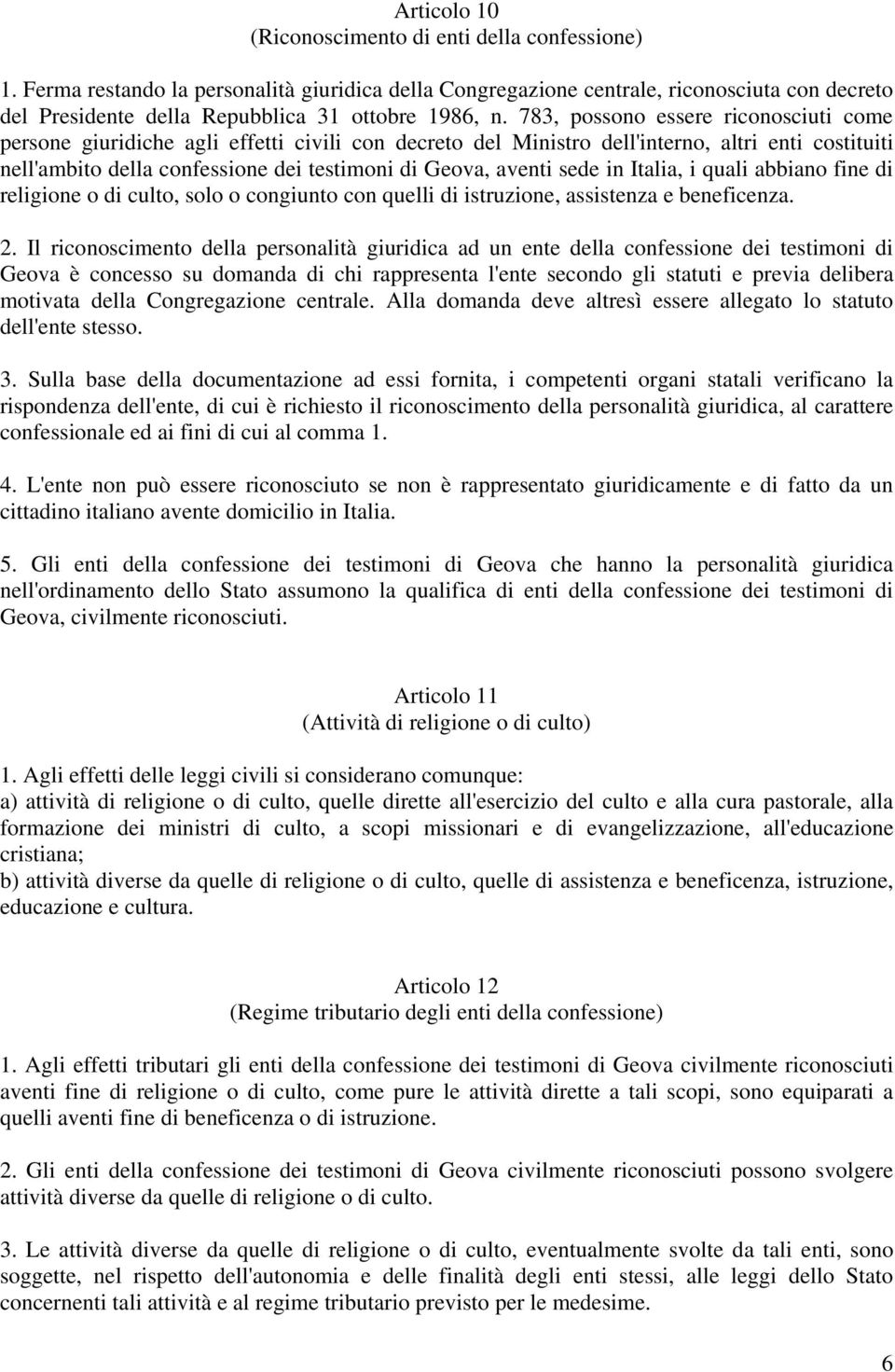 783, possono essere riconosciuti come persone giuridiche agli effetti civili con decreto del Ministro dell'interno, altri enti costituiti nell'ambito della confessione dei testimoni di Geova, aventi