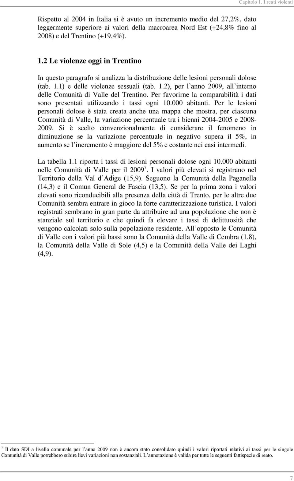 2 Le violenze oggi in Trentino In questo paragrafo si analizza la distribuzione delle lesioni personali dolose (tab. 1.1) e delle violenze sessuali (tab. 1.2), per l anno 2009, all interno delle Comunità di Valle del Trentino.