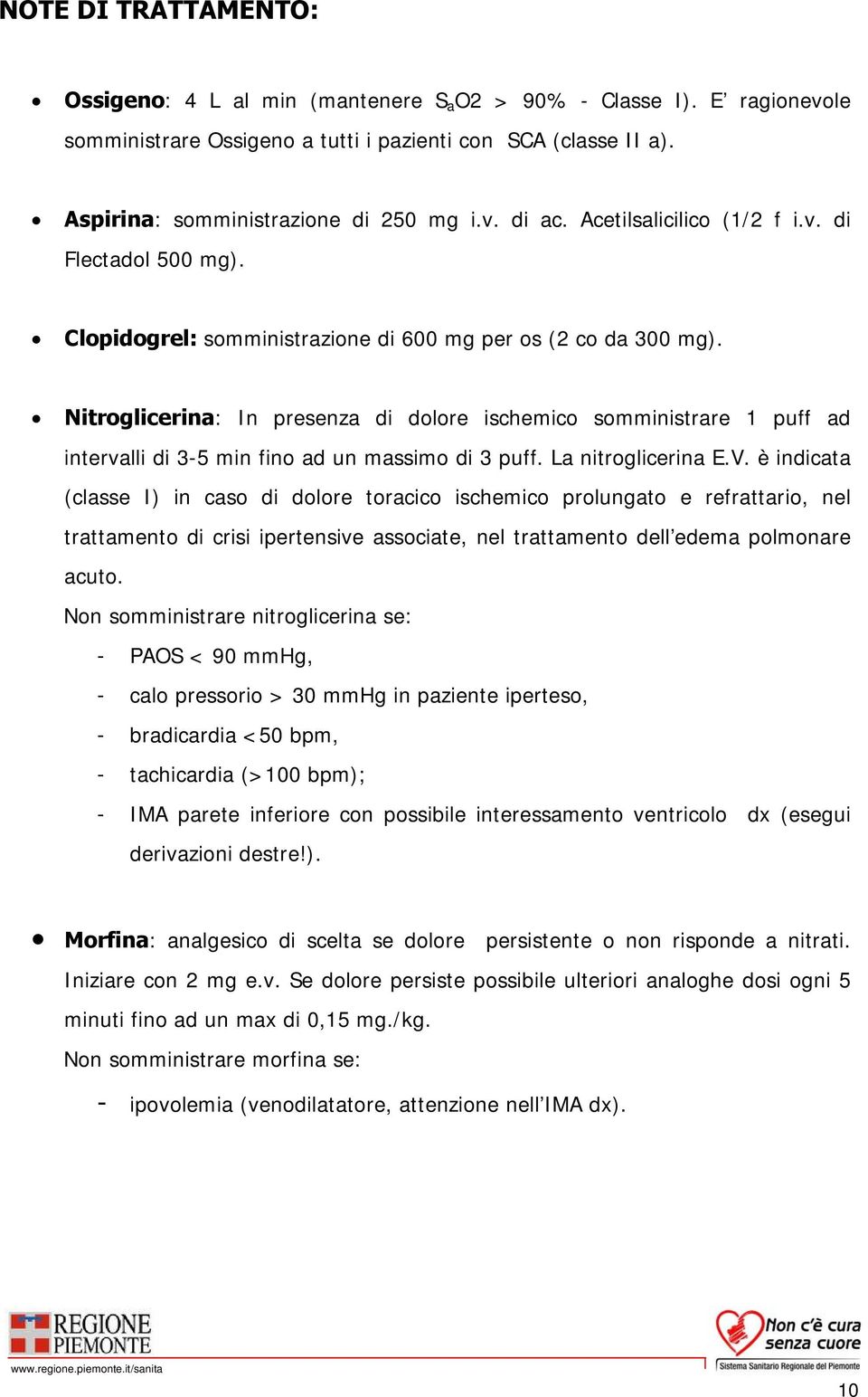 Nitroglicerina: In presenza di dolore ischemico somministrare 1 puff ad intervalli di 3-5 min fino ad un massimo di 3 puff. La nitroglicerina E.V.