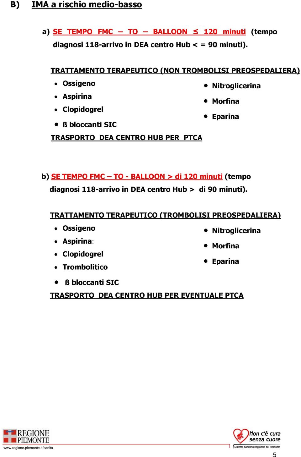 CENTRO HUB PER PTCA b) SE TEMPO FMC TO - BALLOON > di 120 minuti (tempo diagnosi 118-arrivo in DEA centro Hub > di 90 minuti).