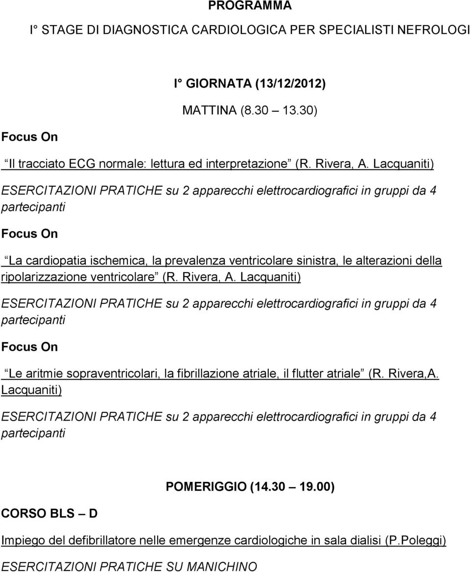 Lacquaniti) La cardiopatia ischemica, la prevalenza ventricolare sinistra, le alterazioni della ripolarizzazione ventricolare (R. Rivera, A.