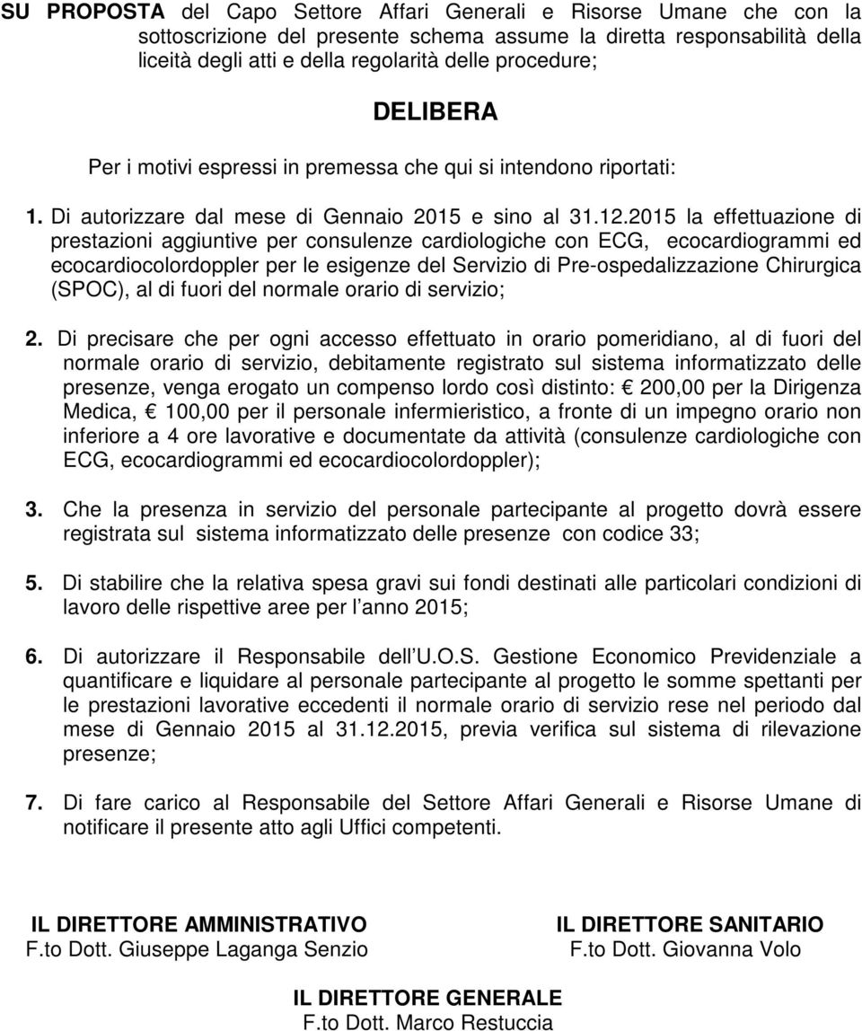 2015 la effettuazione di prestazioni aggiuntive per consulenze cardiologiche con ECG, ecocardiogrammi ed ecocardiocolordoppler per le esigenze del Servizio di Pre-ospedalizzazione Chirurgica (SPOC),