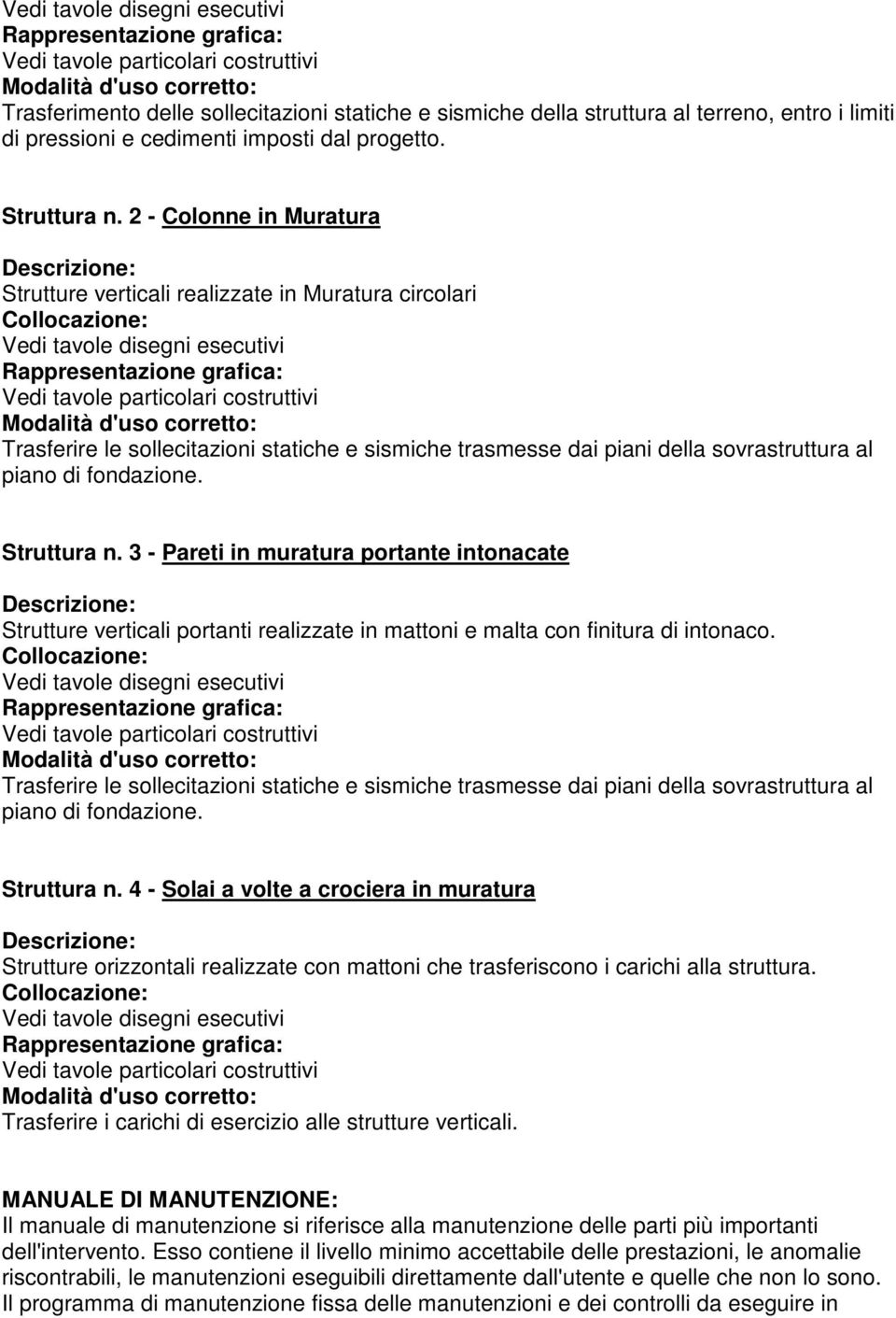 Struttura n. 3 - Pareti in muratura portante intonacate Strutture verticali portanti realizzate in mattoni e malta con finitura di intonaco.