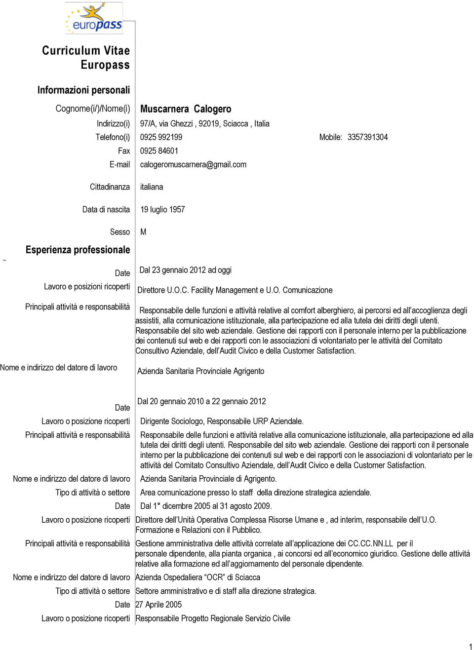 Curriculum Vitae Europass Informazioni personali Cognome(i/)/Nome(i) Indirizzo(i) Muscarnera Calogero 97/A, via Ghezzi, 92019, Sciacca, Italia Telefono(i) 0925 992199 Mobile: 3357391304 Fax 0925