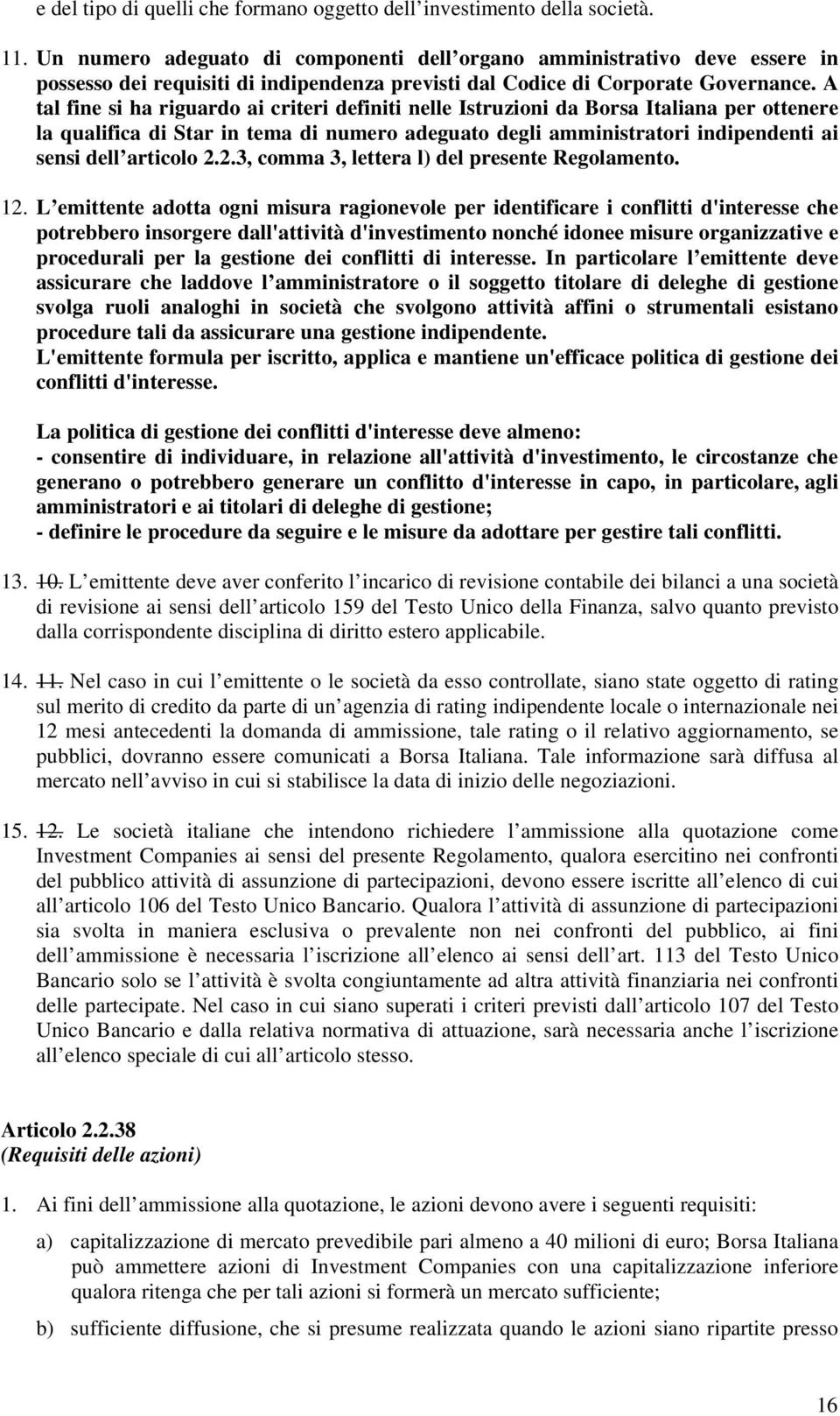 A tal fine si ha riguardo ai criteri definiti nelle Istruzioni da Borsa Italiana per ottenere la qualifica di Star in tema di numero adeguato degli amministratori indipendenti ai sensi dell articolo