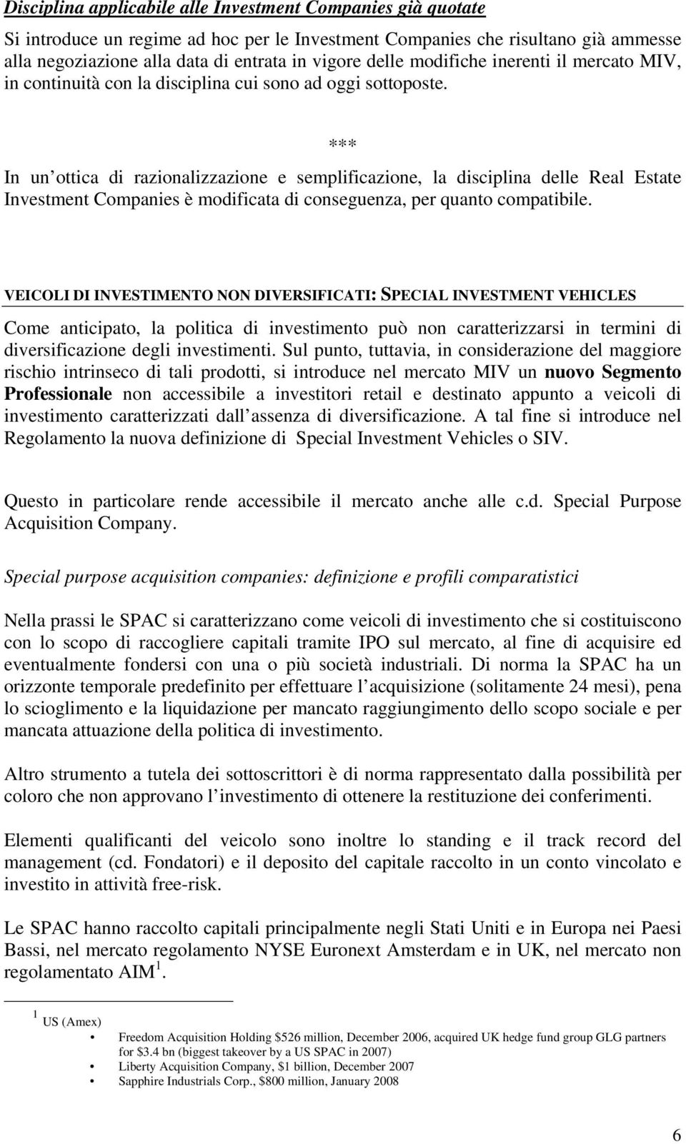 *** In un ottica di razionalizzazione e semplificazione, la disciplina delle Real Estate Investment Companies è modificata di conseguenza, per quanto compatibile.