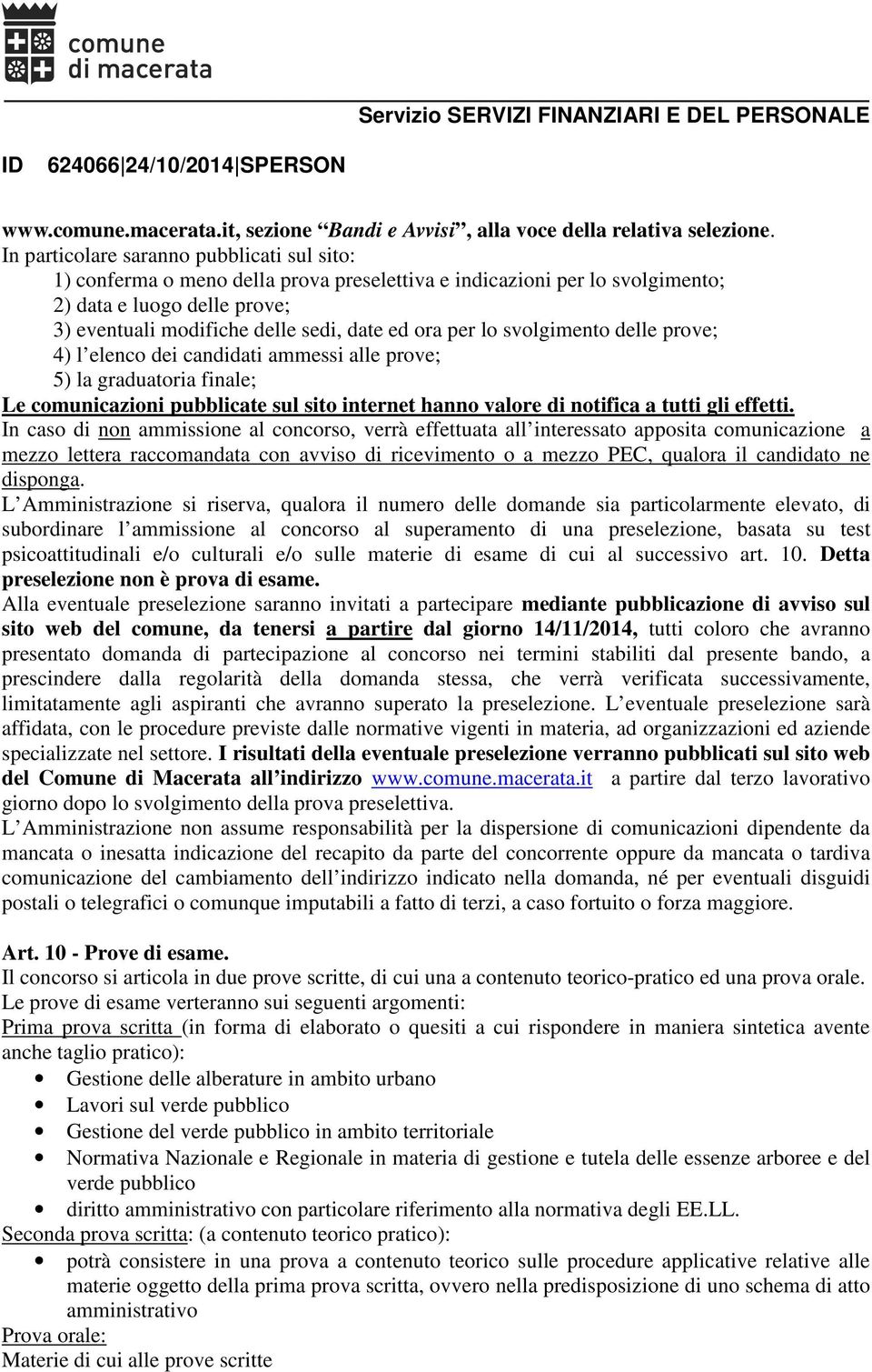 per lo svolgimento delle prove; 4) l elenco dei candidati ammessi alle prove; 5) la graduatoria finale; Le comunicazioni pubblicate sul sito internet hanno valore di notifica a tutti gli effetti.