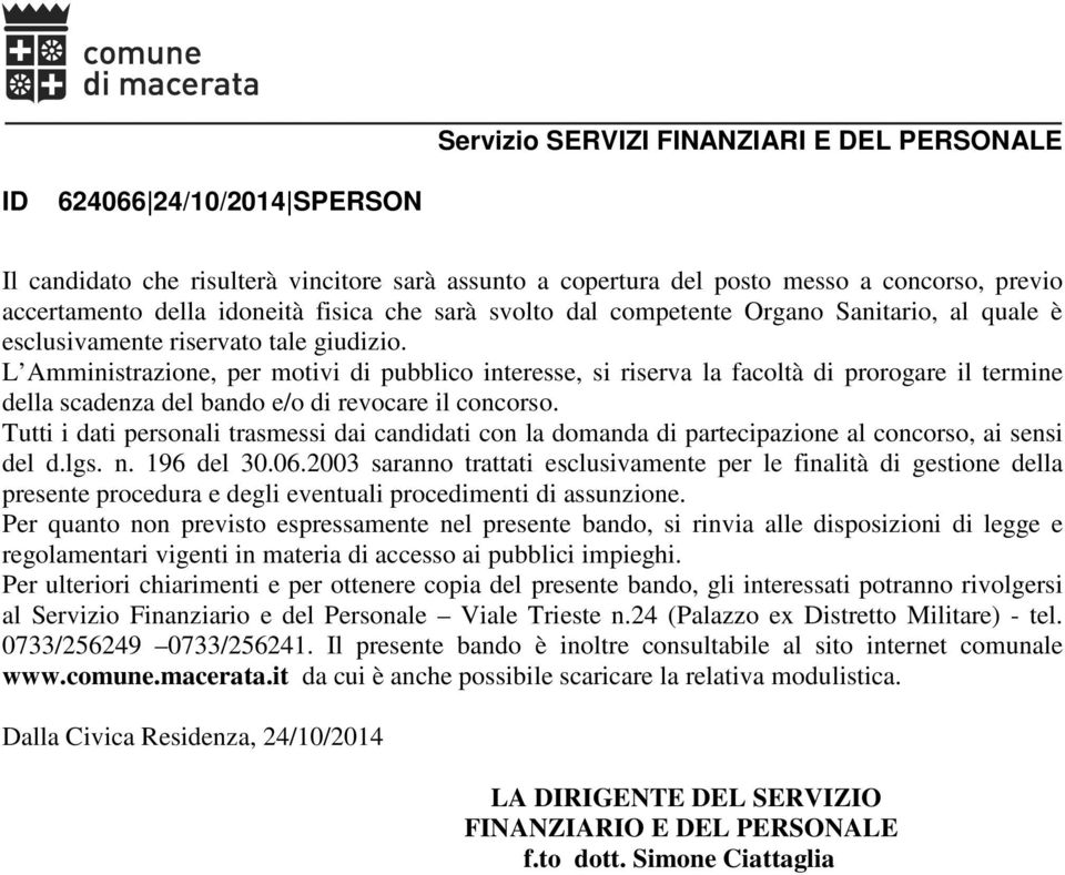 Tutti i dati personali trasmessi dai candidati con la domanda di partecipazione al concorso, ai sensi del d.lgs. n. 196 del 30.06.