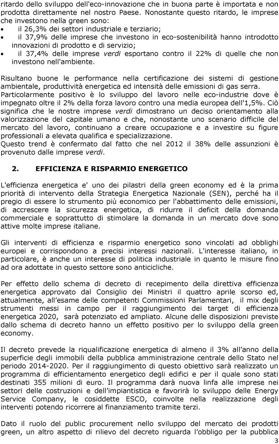 innovazioni di prodotto e di servizio; il 37,4% delle imprese verdi esportano contro il 22% di quelle che non investono nell'ambiente.