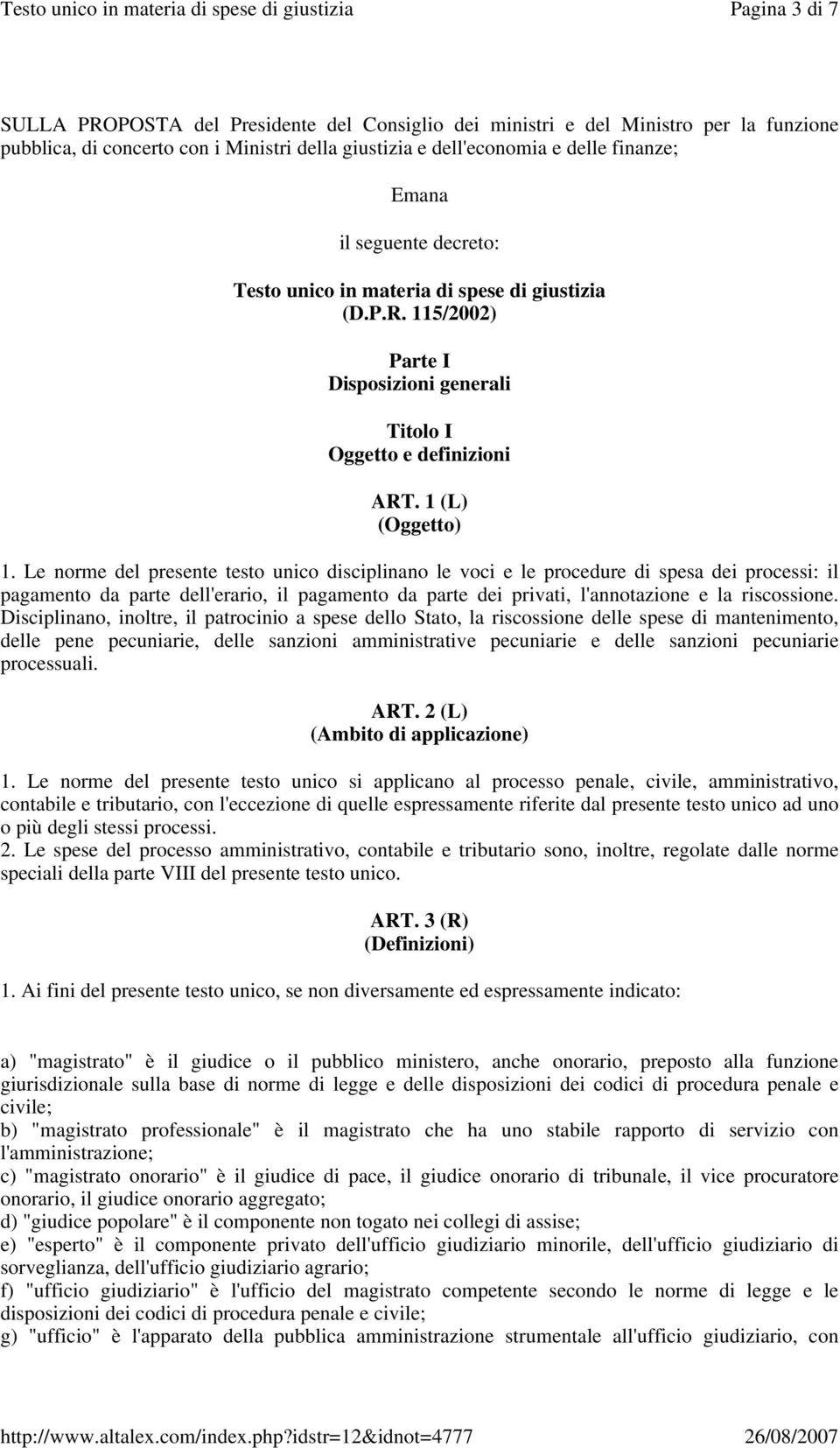 Le norme del presente testo unico disciplinano le voci e le procedure di spesa dei processi: il pagamento da parte dell'erario, il pagamento da parte dei privati, l'annotazione e la riscossione.