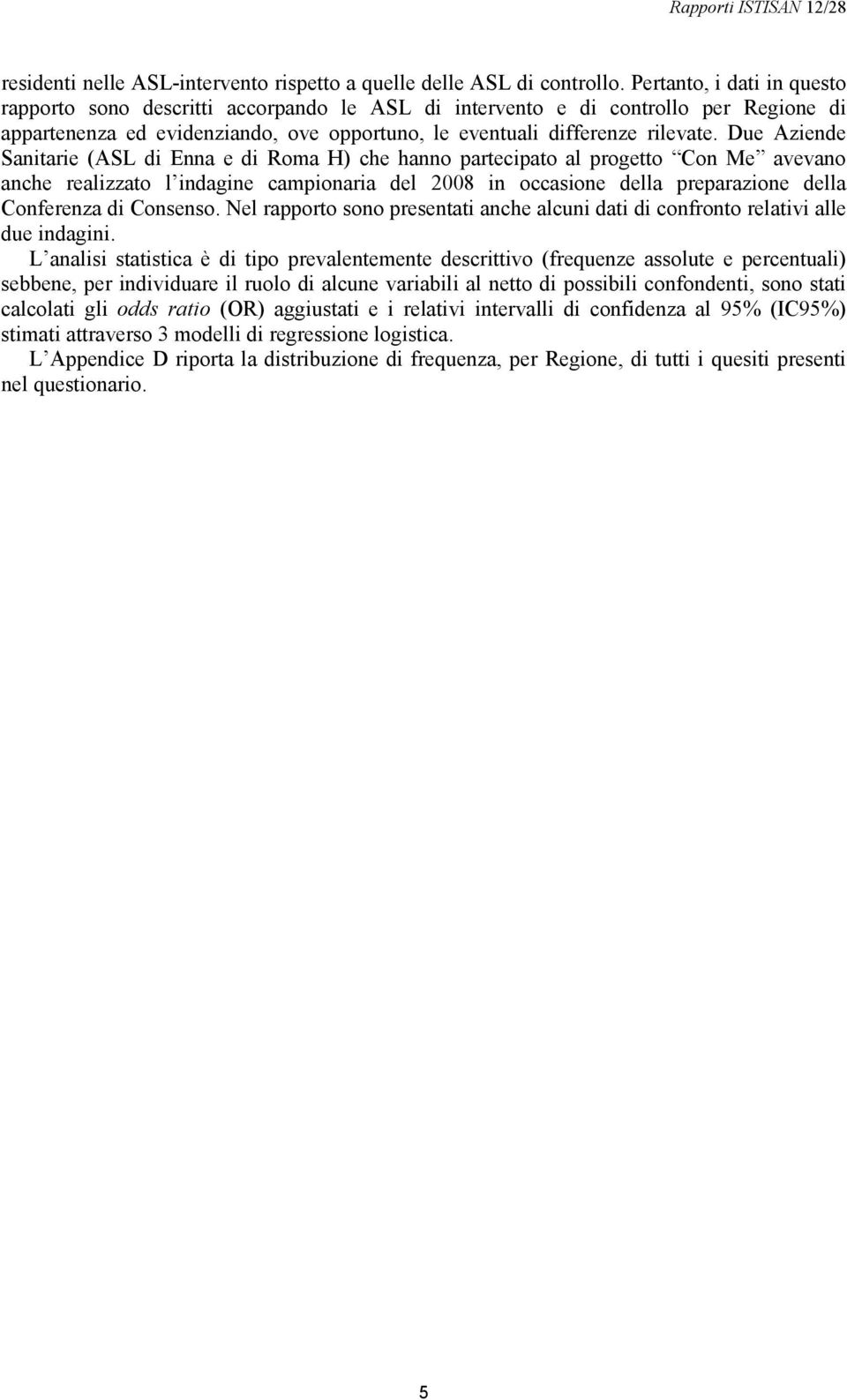 Due Aziende Sanitarie (ASL di Enna e di Roma H) che hanno partecipato al progetto Con Me avevano anche realizzato l indagine campionaria del 2008 in occasione della preparazione della Conferenza di