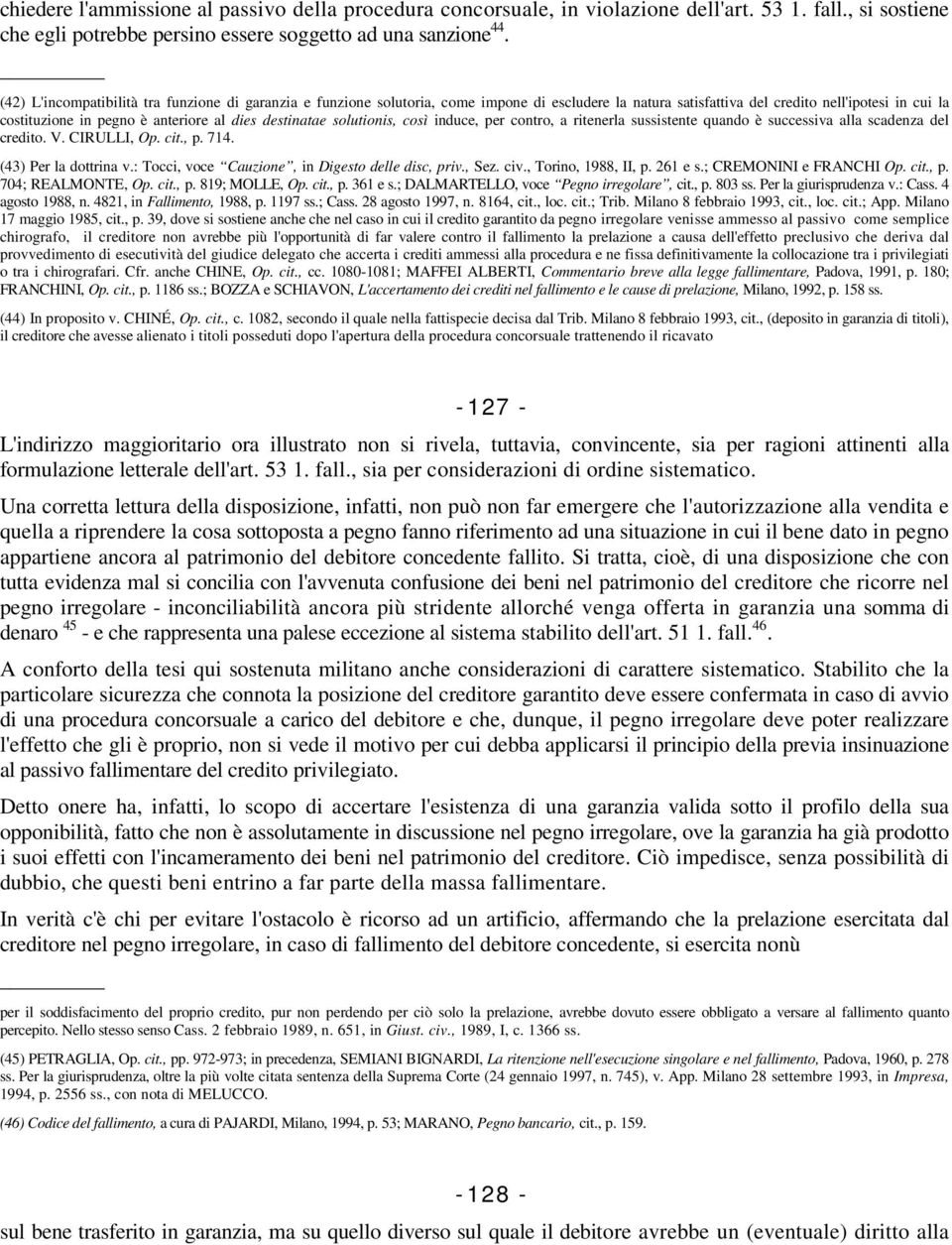 destinatae solutionis, così induce, per contro, a ritenerla sussistente quando è successiva alla scadenza del credito. V. CIRULLI, Op. cit., p. 714. (43) Per la dottrina v.