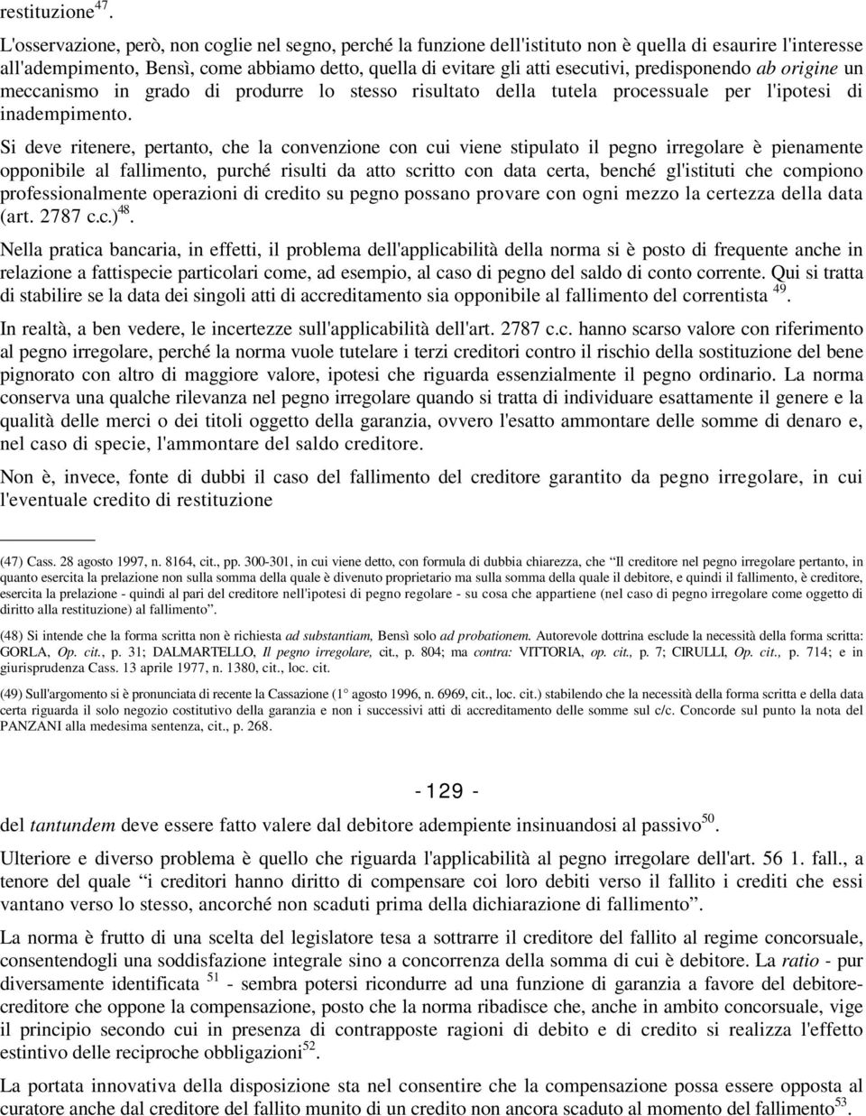 predisponendo ab origine un meccanismo in grado di produrre lo stesso risultato della tutela processuale per l'ipotesi di inadempimento.