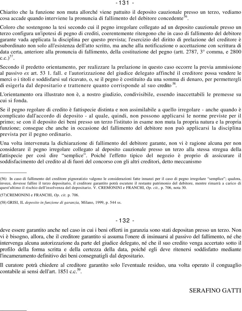 fallimento del debitore garante vada applicata la disciplina per questo prevista; l'esercizio del diritto di prelazione del creditore è subordinato non solo all'esistenza dell'atto scritto, ma anche