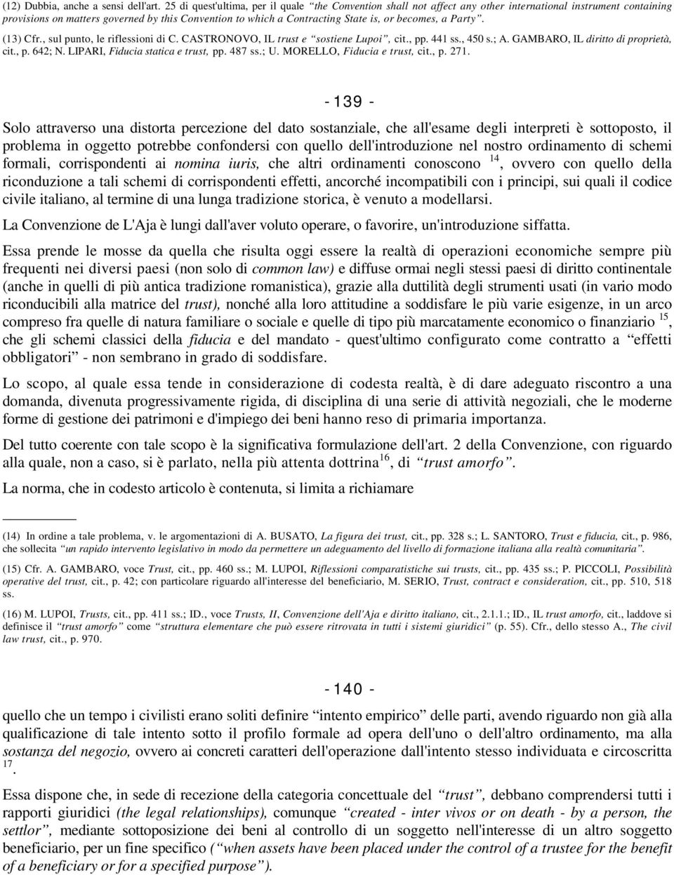 becomes, a Party. (13) Cfr., sul punto, le riflessioni di C. CASTRONOVO, IL trust e sostiene Lupoi, cit., pp. 441 ss., 450 s.; A. GAMBARO, IL diritto di proprietà, cit., p. 642; N.