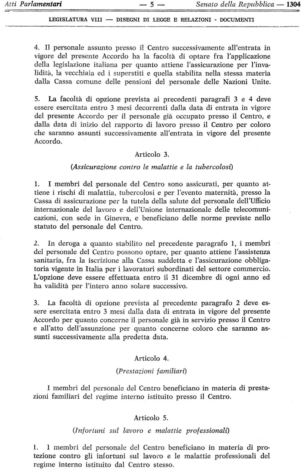 l'assicurazione per l'invalidità, la vecchiaia ed i superstiti e quella stabilita nella stessa materia dalla Cassa comune delle pensioni del personale delle Nazioni Unite. 5.