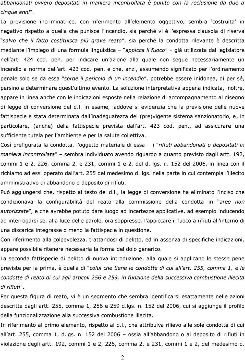 il fatto costituisca più grave reato, sia perché la condotta rilevante è descritta mediante l impiego di una formula linguistica appicca il fuoco già utilizzata dal legislatore nell art. 424 cod. pen.